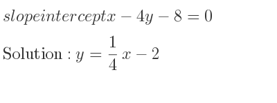 The slope intercept of x-4y-8=0 is y= 1/4 x-2
